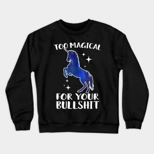 Too Magical For Your Bullshit Unicorn Crewneck Sweatshirt